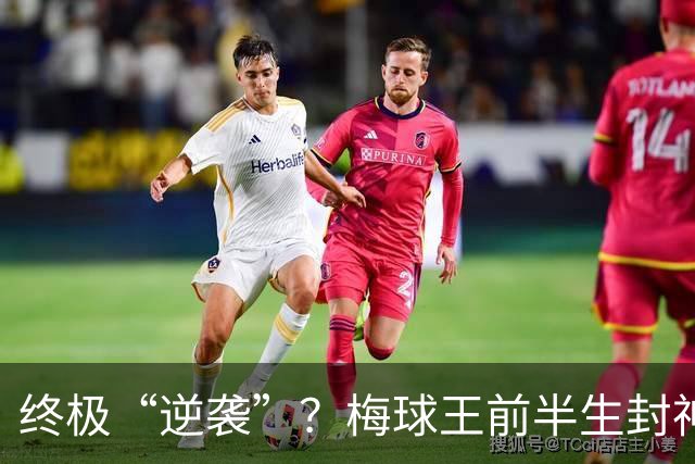 终极“逆袭”？梅球王前半生封神俱乐部，27岁后半生拯救自己的传奇