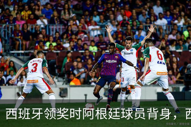 西班牙领奖时阿根廷球员背身，西媒炮轰：输不起！