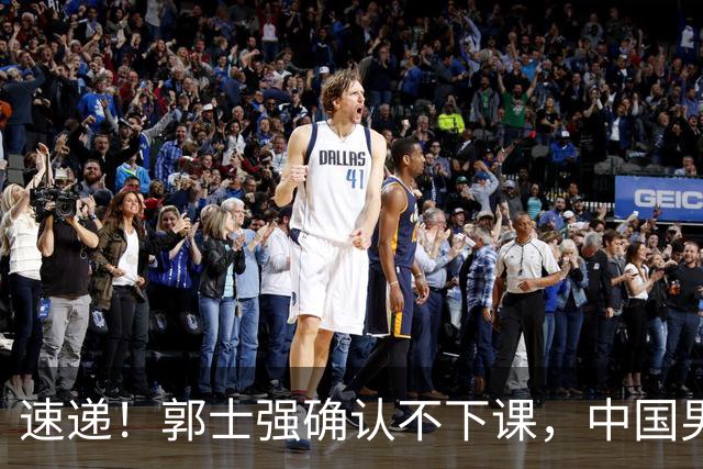 速递！郭士强确认不下课，中国男篮排名狂掉，休息一周重启集训